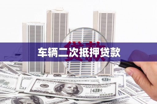 江阴车辆二次抵押贷款