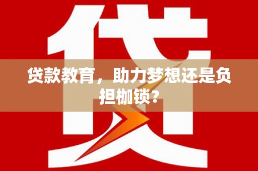 江阴贷款教育，助力梦想还是负担枷锁？