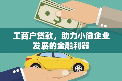 江阴工商户贷款,助力小微企业发展的金融利器 江阴工商户贷款,助力小微企业发展的金融利器