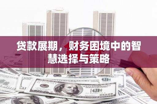 江阴贷款展期，财务困境中的智慧选择与策略
