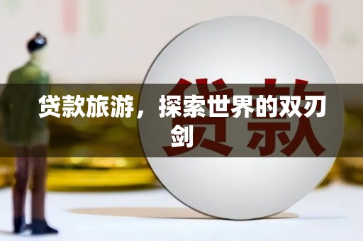 江阴贷款旅游，探索世界的双刃剑