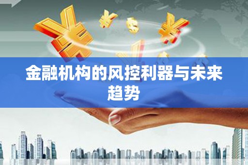 江阴金融机构的风控利器与未来趋势