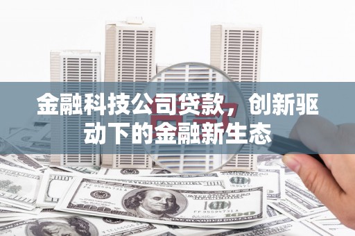 江阴金融科技公司贷款，创新驱动下的金融新生态