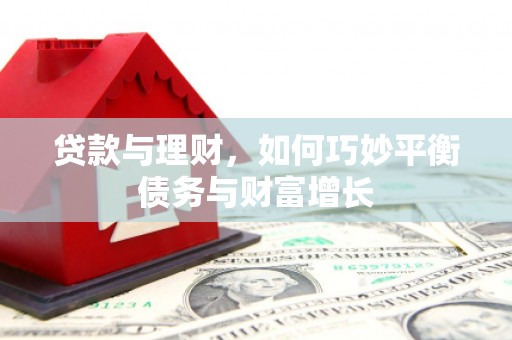 江阴贷款与理财，如何巧妙平衡债务与财富增长