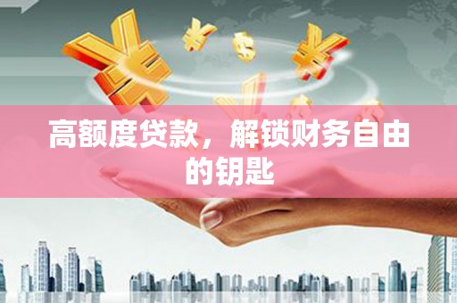 江阴高额度贷款，解锁财务自由的钥匙