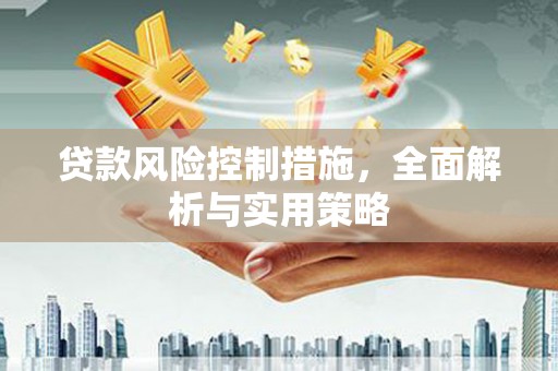 江阴贷款风险控制措施，全面解析与实用策略