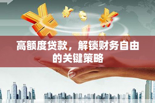 江阴高额度贷款，解锁财务自由的关键策略