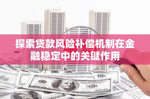 江阴探索贷款风险补偿机制在金融稳定中的关键作用