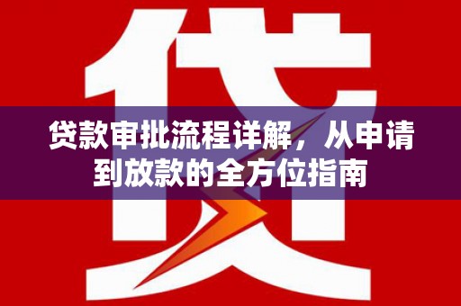 江阴贷款审批流程详解,从申请到放款的全方位指南 江阴贷款审批流程详解,从申请到放款的全方位指南