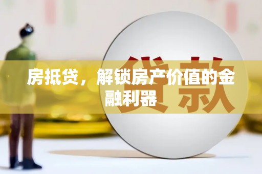 江阴房抵贷，解锁房产价值的金融利器
