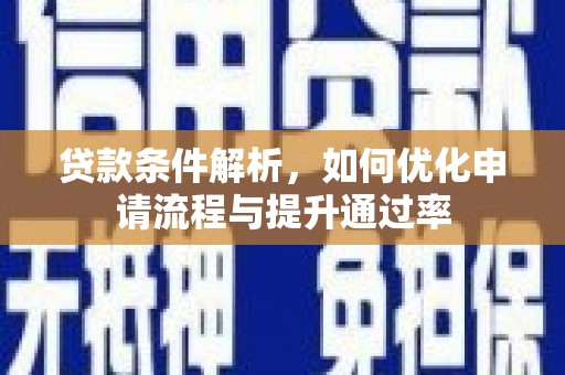 江阴贷款条件解析，如何优化申请流程与提升通过率