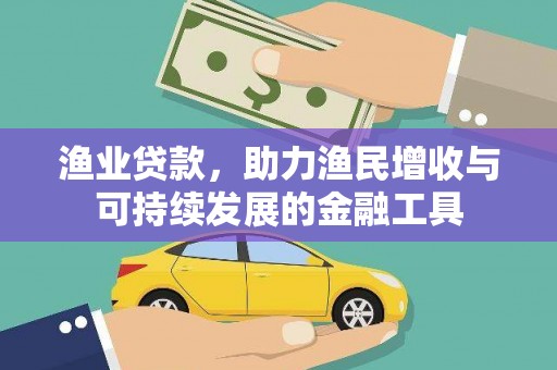 江阴渔业贷款，助力渔民增收与可持续发展的金融工具