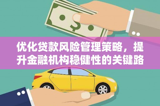 江阴优化贷款风险管理策略，提升金融机构稳健性的关键路径