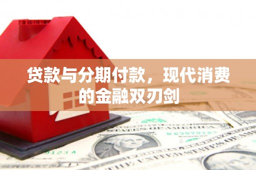 江阴贷款与分期付款，现代消费的金融双刃剑