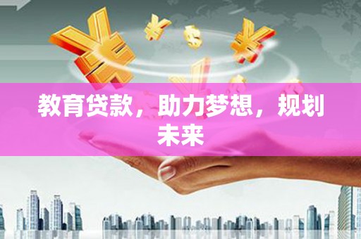江阴教育贷款，助力梦想，规划未来
