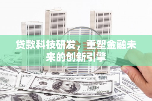 江阴贷款科技研发，重塑金融未来的创新引擎