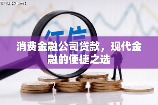 江阴消费金融公司贷款，现代金融的便捷之选