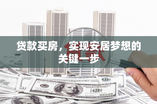 江阴贷款买房，实现安居梦想的关键一步