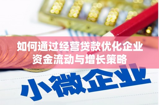 江阴如何通过经营贷款优化企业资金流动与增长策略