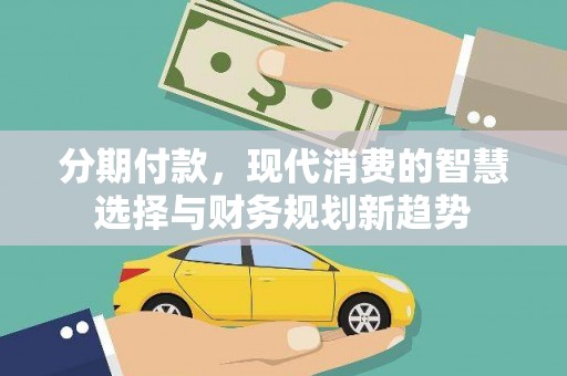 江阴分期付款，现代消费的智慧选择与财务规划新趋势