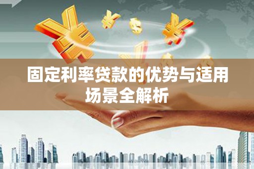 江阴固定利率贷款的优势与适用场景全解析