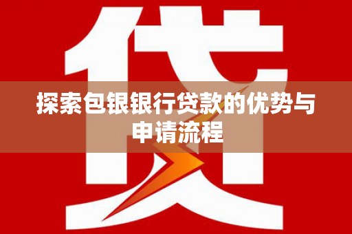 江阴探索包银银行贷款的优势与申请流程