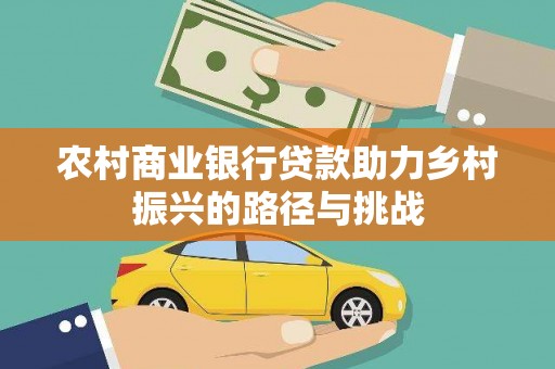 江阴农村商业银行贷款助力乡村振兴的路径与挑战
