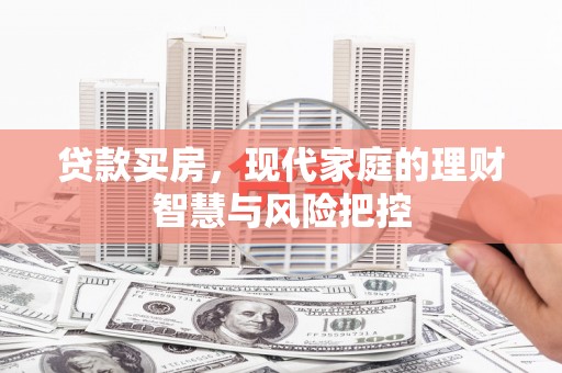 江阴贷款买房，现代家庭的理财智慧与风险把控