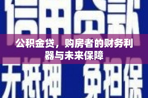 江阴公积金贷，购房者的财务利器与未来保障