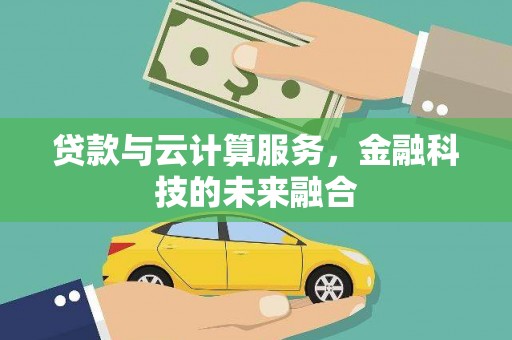 江阴贷款与云计算服务，金融科技的未来融合