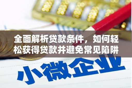 江阴全面解析贷款条件，如何轻松获得贷款并避免常见陷阱