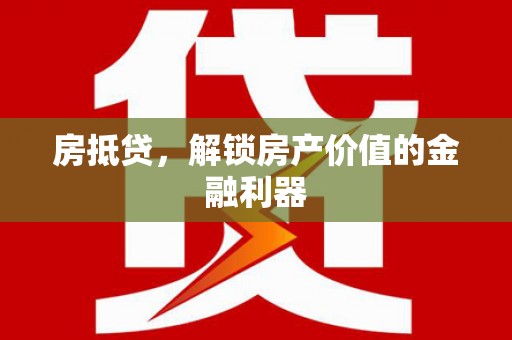 江阴房抵贷，解锁房产价值的金融利器