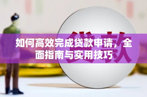 江阴如何高效完成贷款申请，全面指南与实用技巧