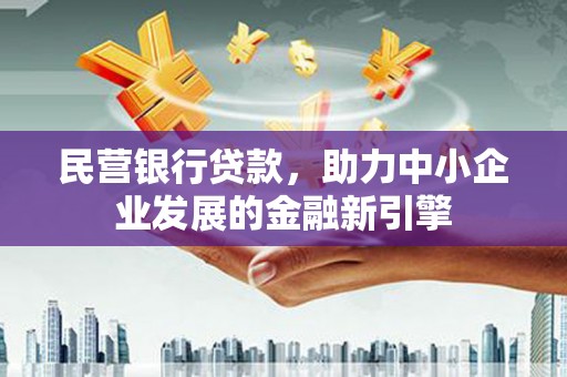 江阴民营银行贷款，助力中小企业发展的金融新引擎