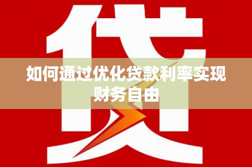 江阴如何通过优化贷款利率实现财务自由