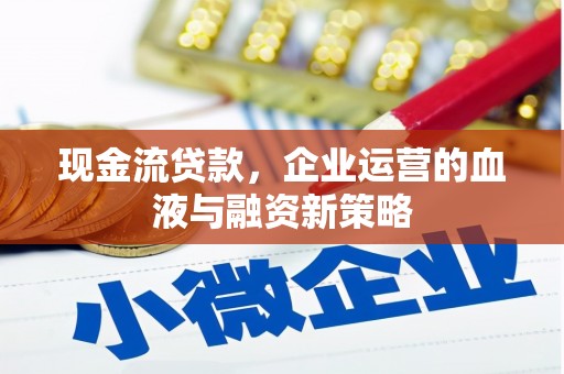江阴现金流贷款，企业运营的血液与融资新策略