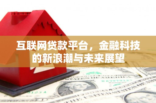 江阴互联网贷款平台，金融科技的新浪潮与未来展望