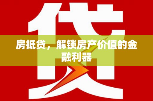 江阴房抵贷，解锁房产价值的金融利器