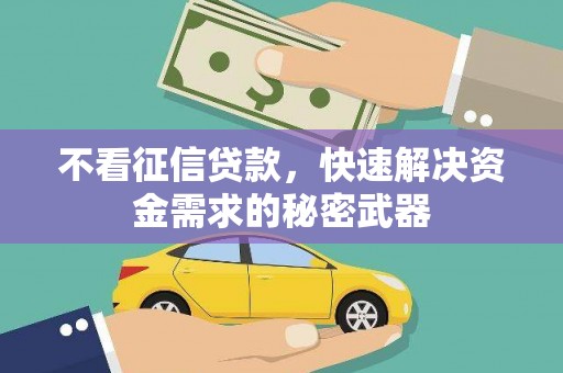 江阴不看征信贷款，快速解决资金需求的秘密武器