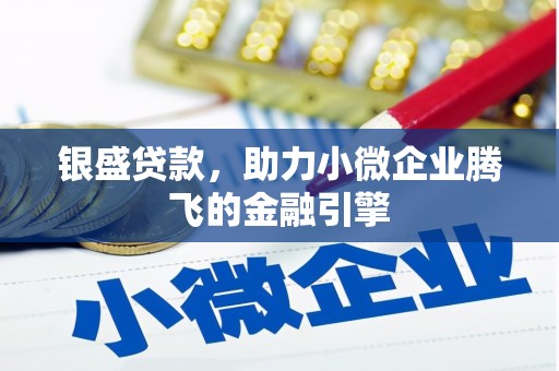 江阴银盛贷款，助力小微企业腾飞的金融引擎