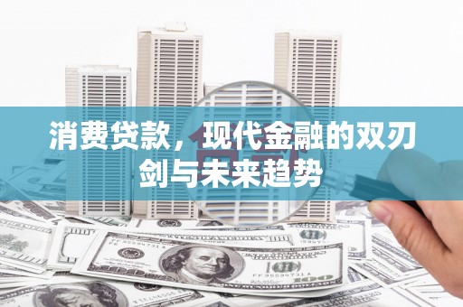 江阴消费贷款，现代金融的双刃剑与未来趋势