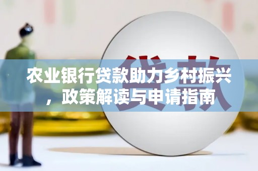 江阴农业银行贷款助力乡村振兴，政策解读与申请指南