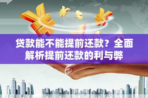 江阴贷款能不能提前还款？全面解析提前还款的利与弊