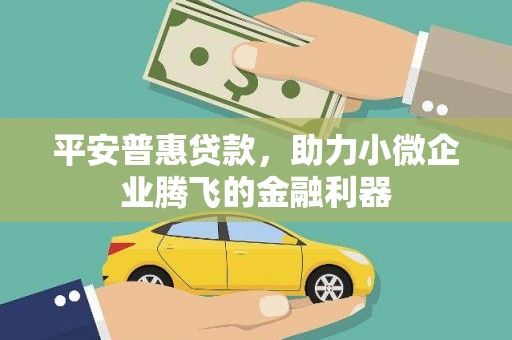 江阴平安普惠贷款，助力小微企业腾飞的金融利器