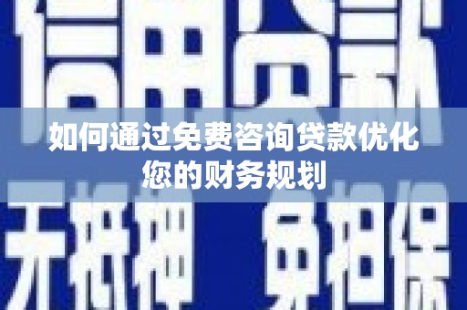 江阴如何通过免费咨询贷款优化您的财务规划