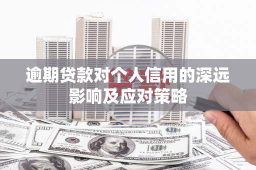 江阴逾期贷款对个人信用的深远影响及应对策略