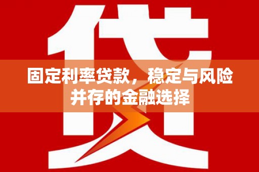 江阴固定利率贷款，稳定与风险并存的金融选择
