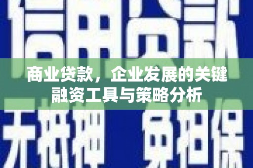 江阴商业贷款，企业发展的关键融资工具与策略分析