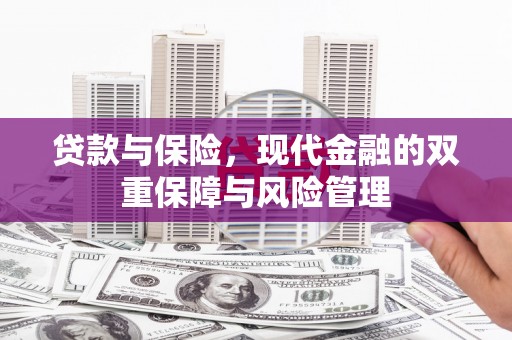 江阴贷款与保险，现代金融的双重保障与风险管理