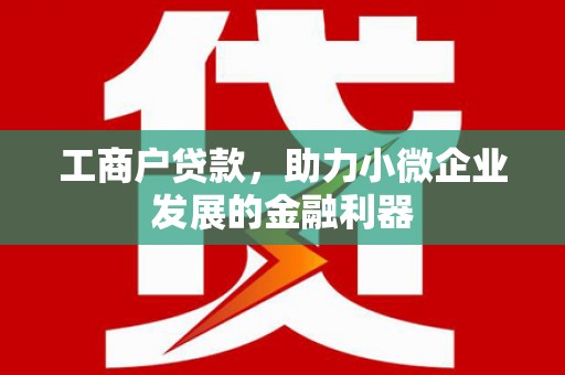 江阴工商户贷款，助力小微企业发展的金融利器